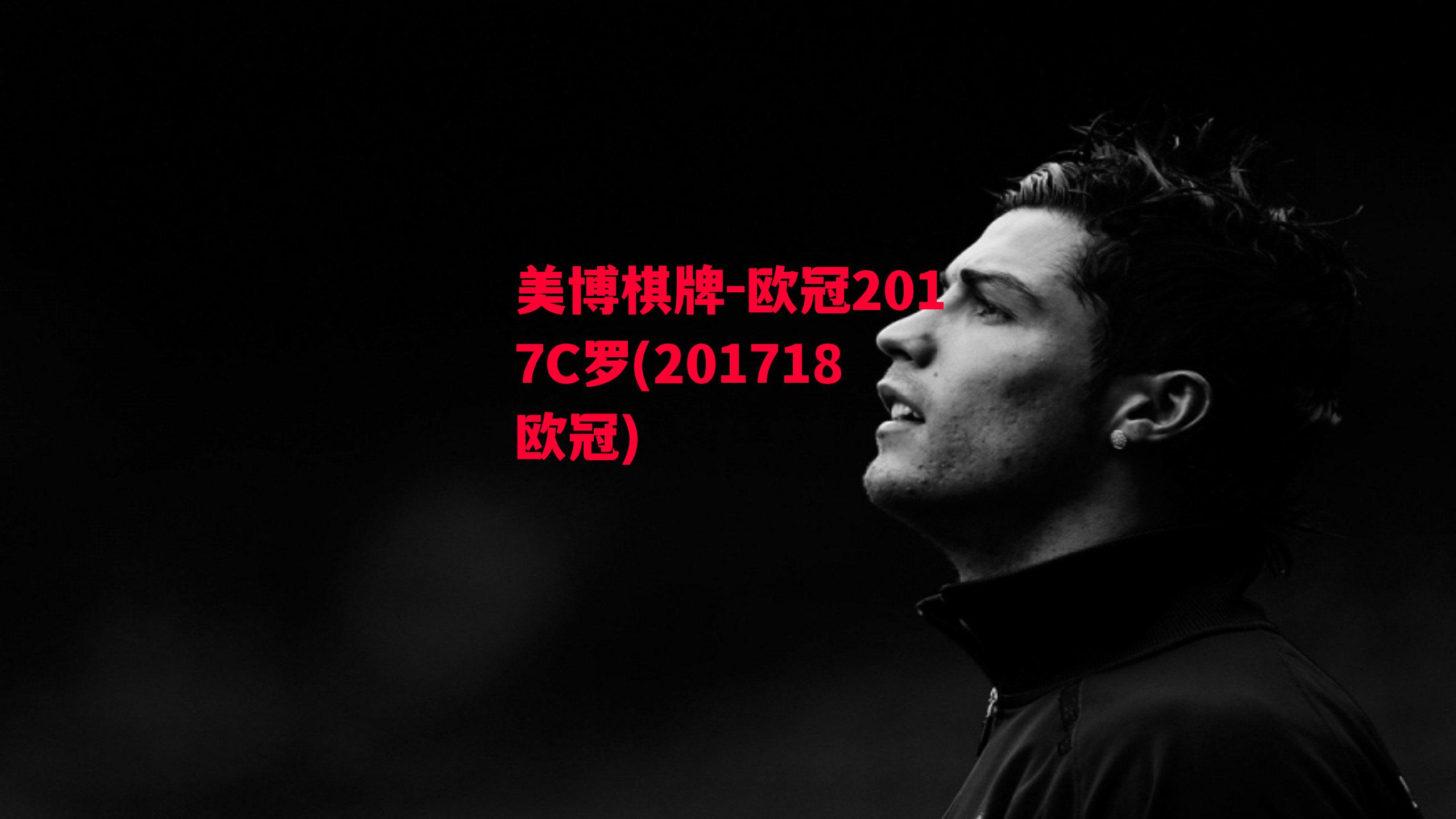 欧冠2017C罗(201718欧冠)